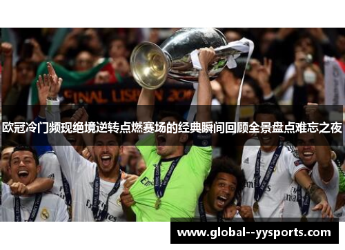 欧冠冷门频现绝境逆转点燃赛场的经典瞬间回顾全景盘点难忘之夜 欧冠冷门频现绝境逆转点燃赛场的经典瞬间回顾全景盘点难忘之夜