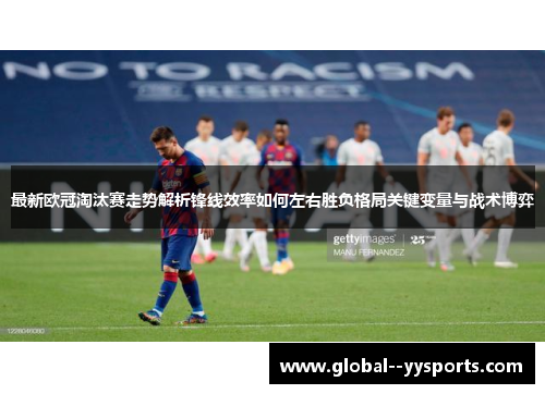 最新欧冠淘汰赛走势解析锋线效率如何左右胜负格局关键变量与战术博弈 最新欧冠淘汰赛走势解析锋线效率如何左右胜负格局关键变量与战术博弈