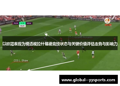 以欧冠表现为镜透视拉什福德竞技状态与关键价值评估走势与影响力 以欧冠表现为镜透视拉什福德竞技状态与关键价值评估走势与影响力
