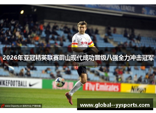 2026年亚冠精英联赛蔚山现代成功晋级八强全力冲击冠军