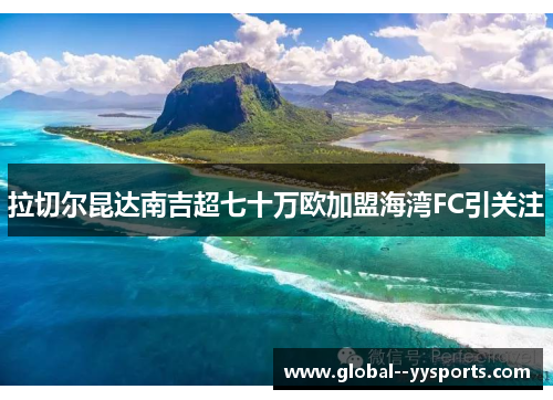 拉切尔昆达南吉超七十万欧加盟海湾FC引关注