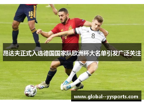 昂达夫正式入选德国国家队欧洲杯大名单引发广泛关注