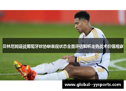 贝林厄姆迎战葡萄牙欧协联表现状态全面评估解析走势战术价值观察