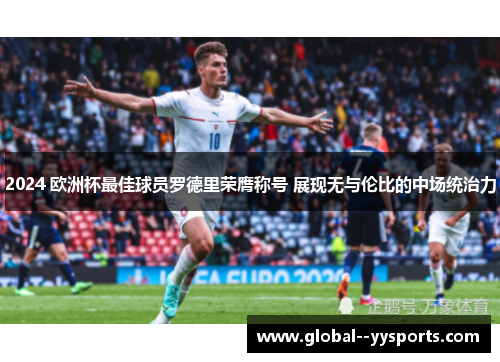 2024 欧洲杯最佳球员罗德里荣膺称号 展现无与伦比的中场统治力