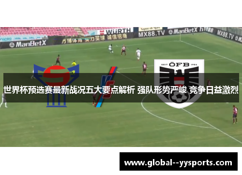世界杯预选赛最新战况五大要点解析 强队形势严峻 竞争日益激烈